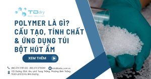 Polymer là gì? Cấu tạo, Tính chất & Ứng dụng túi bột hút ẩm