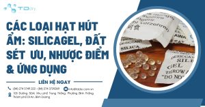 Các loại hạt hút ẩm: Silicagel, đất sét Ưu, nhược điểm & ứng dụng