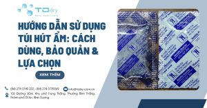 Hướng dẫn sử dụng túi hút ẩm: Cách dùng, bảo quản & lựa chọn