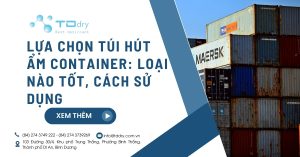 Lựa chọn túi hút ẩm container: Loại nào tốt, cách sử dụng